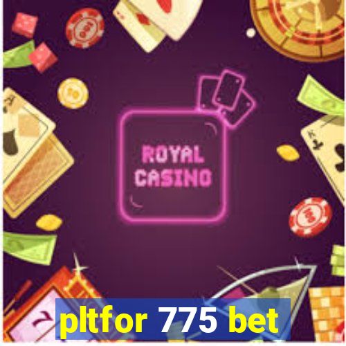 pltfor 775 bet